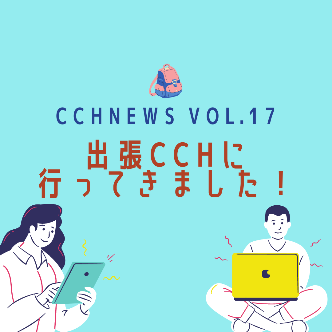［CCH News Vol.17］出張CCHに行ってきました！